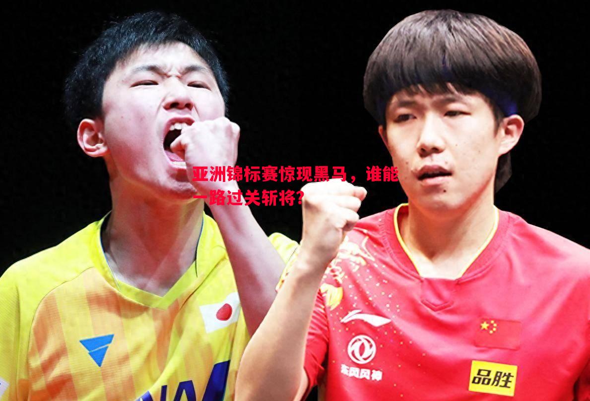 亚洲锦标赛惊现黑马，谁能一路过关斩将？