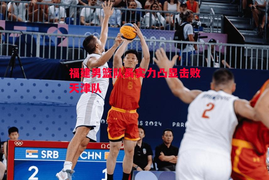 福建男篮队员实力凸显击败天津队