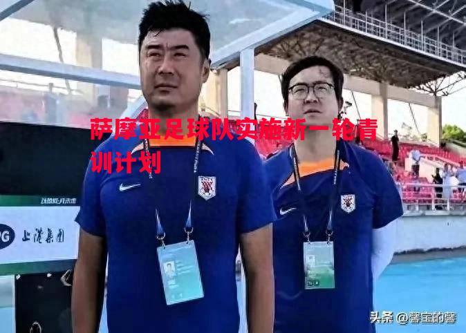 星空体育官网-萨摩亚足球队实施新一轮青训计划